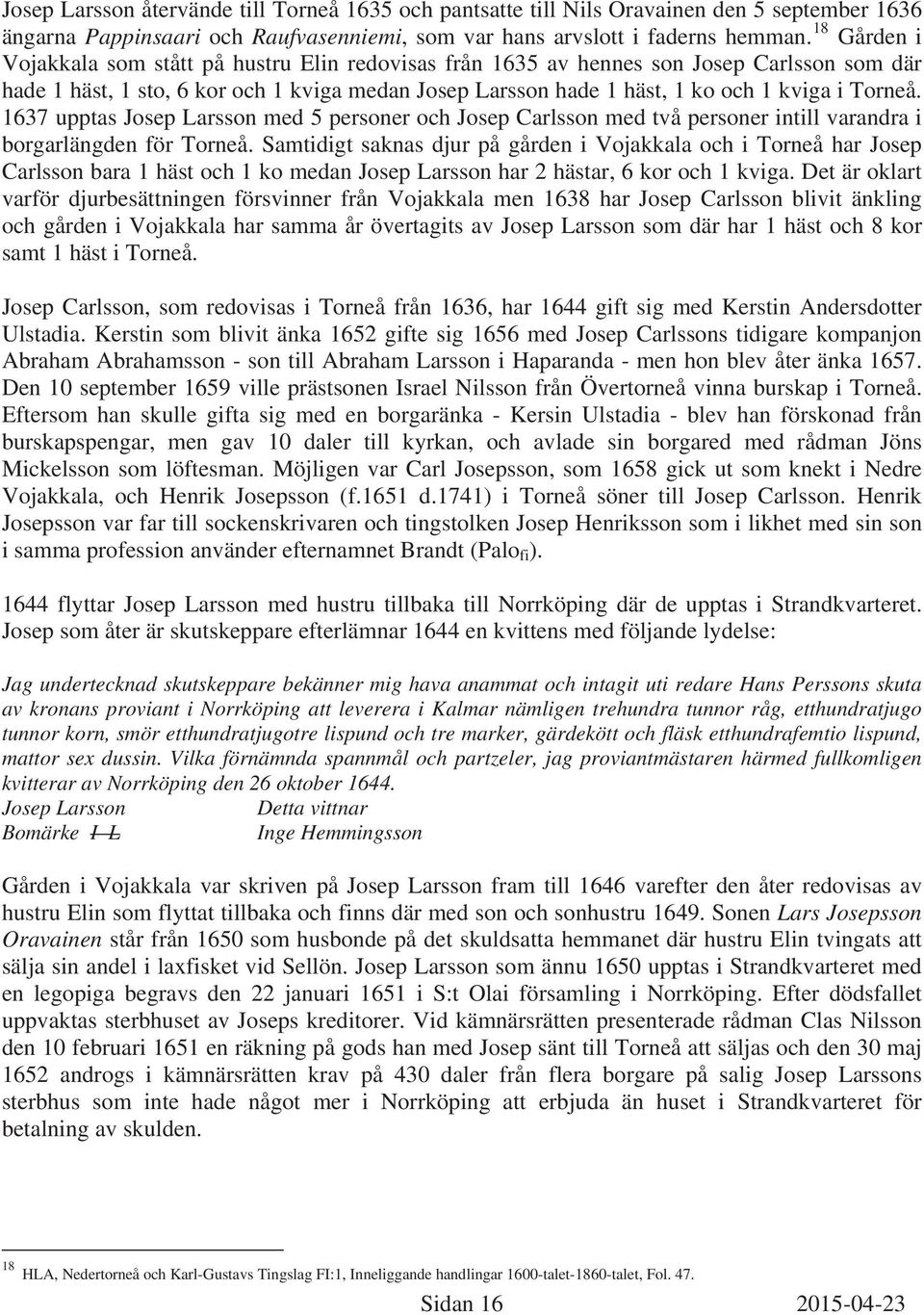 Torneå. 1637 upptas Josep Larsson med 5 personer och Josep Carlsson med två personer intill varandra i borgarlängden för Torneå.