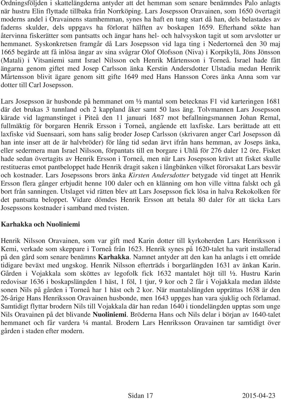 boskapen 1659. Efterhand sökte han återvinna fiskerätter som pantsatts och ängar hans hel- och halvsyskon tagit ut som arvslotter ur hemmanet.