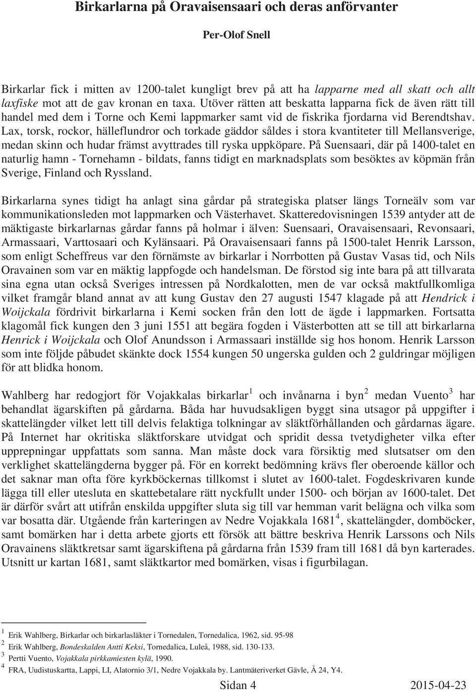 Lax, torsk, rockor, hälleflundror och torkade gäddor såldes i stora kvantiteter till Mellansverige, medan skinn och hudar främst avyttrades till ryska uppköpare.