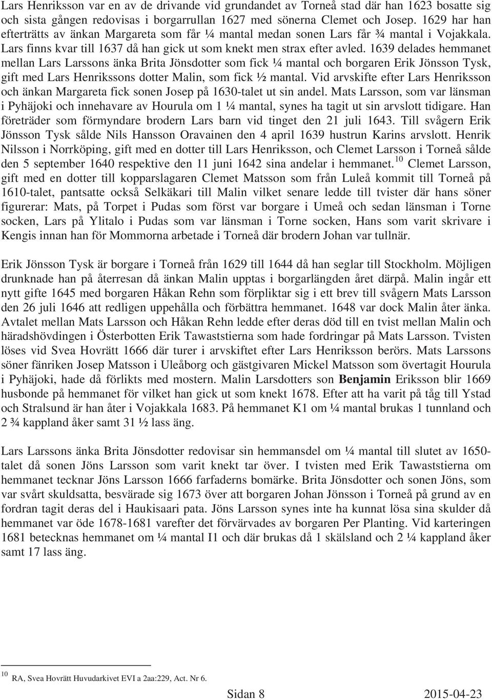 1629 har han efterträtts av änkan Margareta som får ¼ mantal medan sonen Lars får ¾ mantal i Vojakkala. Lars finns kvar till 1637 då han gick ut som knekt men strax efter avled.