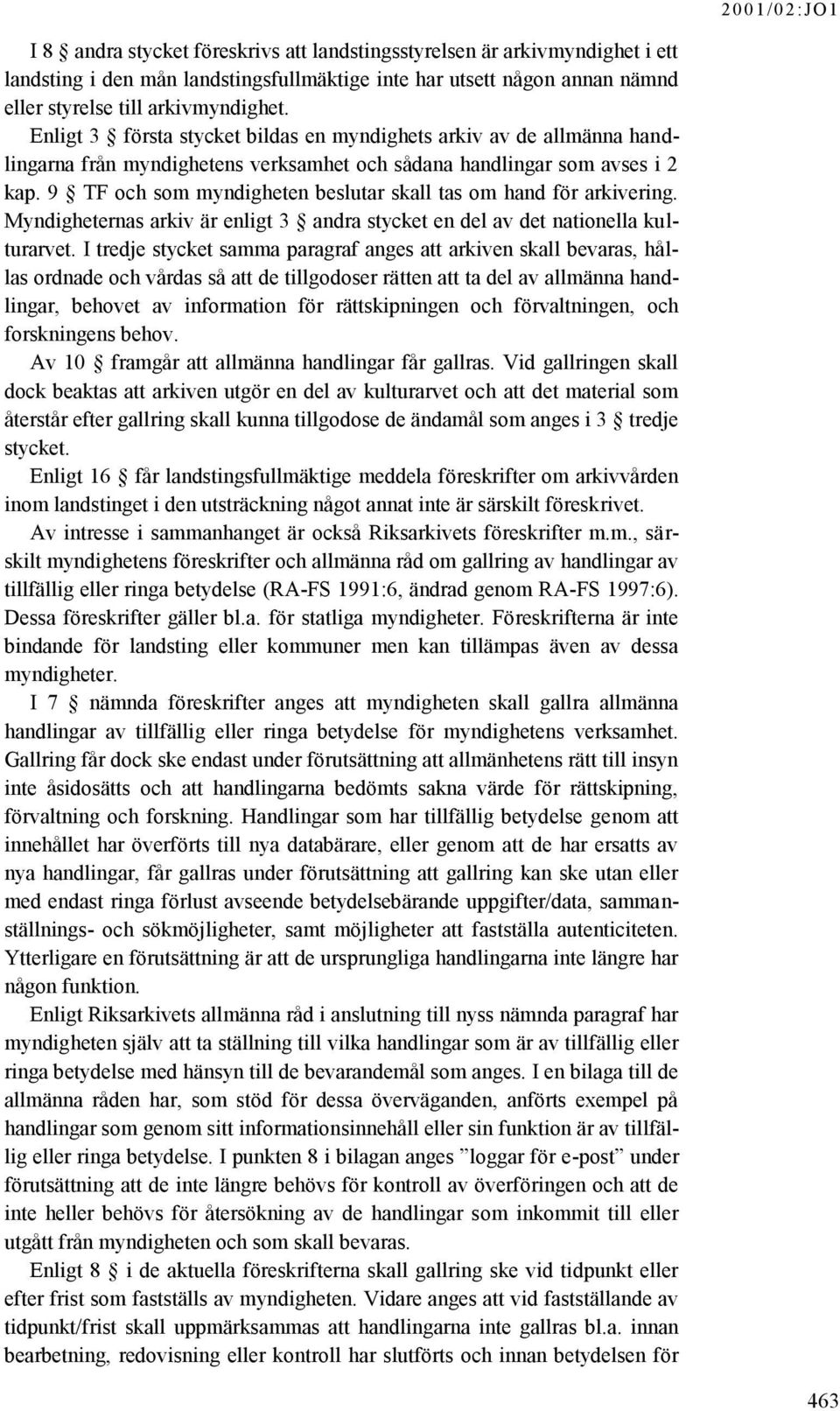 9 TF och som myndigheten beslutar skall tas om hand för arkivering. Myndigheternas arkiv är enligt 3 andra stycket en del av det nationella kulturarvet.