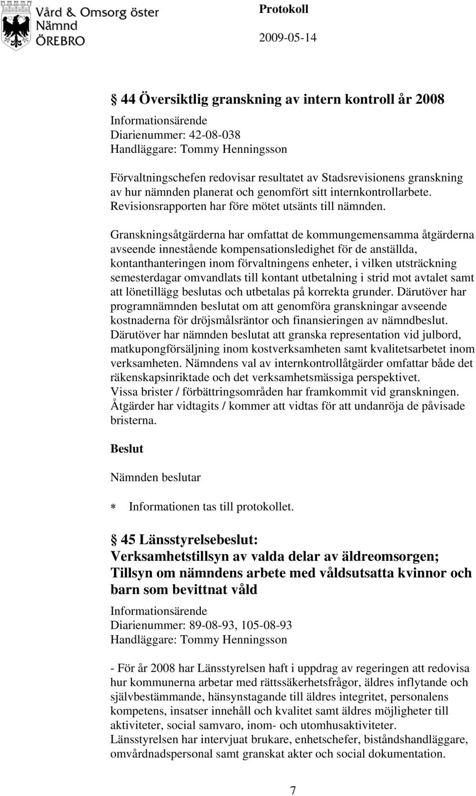 Granskningsåtgärderna har omfattat de kommungemensamma åtgärderna avseende innestående kompensationsledighet för de anställda, kontanthanteringen inom förvaltningens enheter, i vilken utsträckning