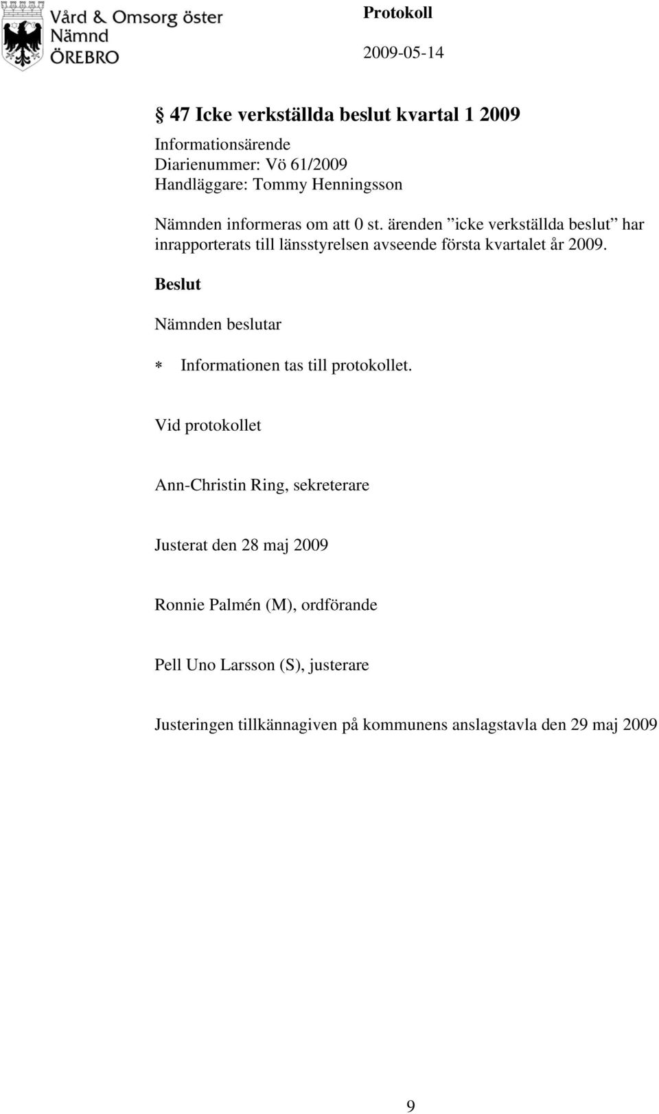 ärenden icke verkställda beslut har inrapporterats till länsstyrelsen avseende första kvartalet år 2009.