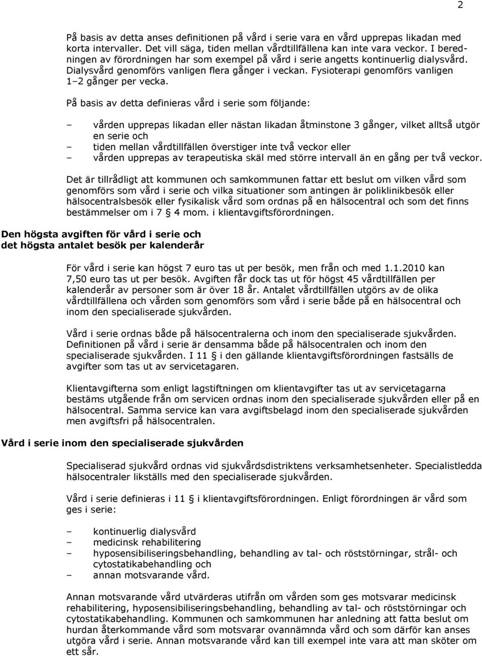 På basis av detta definieras vård i serie som följande: vården upprepas likadan eller nästan likadan åtminstone 3 gånger, vilket alltså utgör en serie och tiden mellan vårdtillfällen överstiger inte