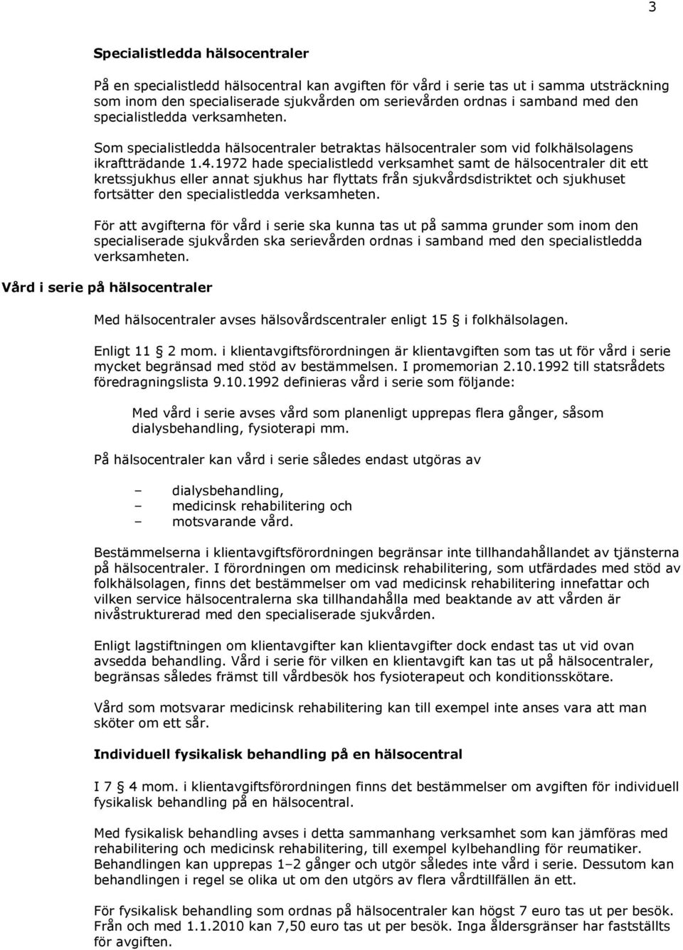 1972 hade specialistledd verksamhet samt de hälsocentraler dit ett kretssjukhus eller annat sjukhus har flyttats från sjukvårdsdistriktet och sjukhuset fortsätter den specialistledda verksamheten.