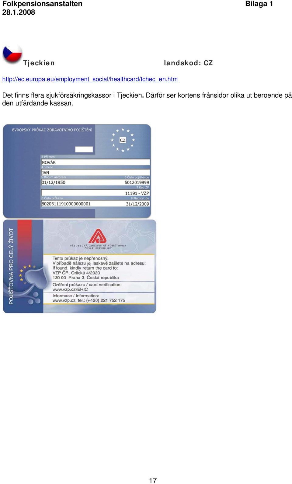 htm Det finns flera sjukförsäkringskassor i Tjeckien.