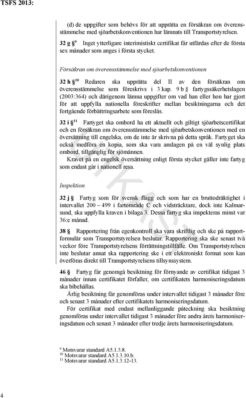 Försäkran om överensstämmelse med sjöarbetskonventionen 32 h 10 Redaren ska upprätta del II av den försäkran om överensstämmelse som föreskrivs i 3 kap.