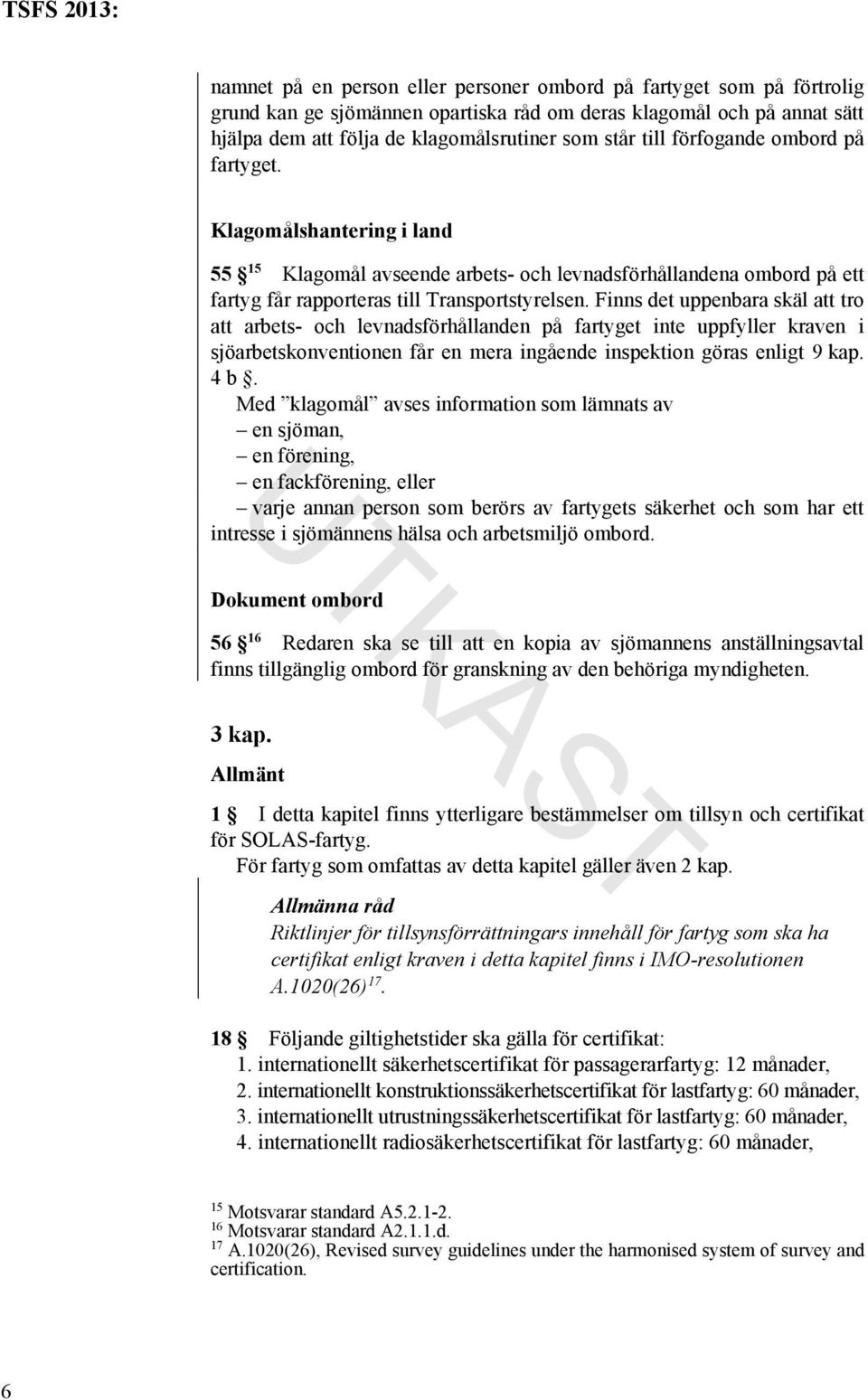 Finns det uppenbara skäl att tro att arbets- och levnadsförhållanden på fartyget inte uppfyller kraven i sjöarbetskonventionen får en mera ingående inspektion göras enligt 9 kap. 4 b.