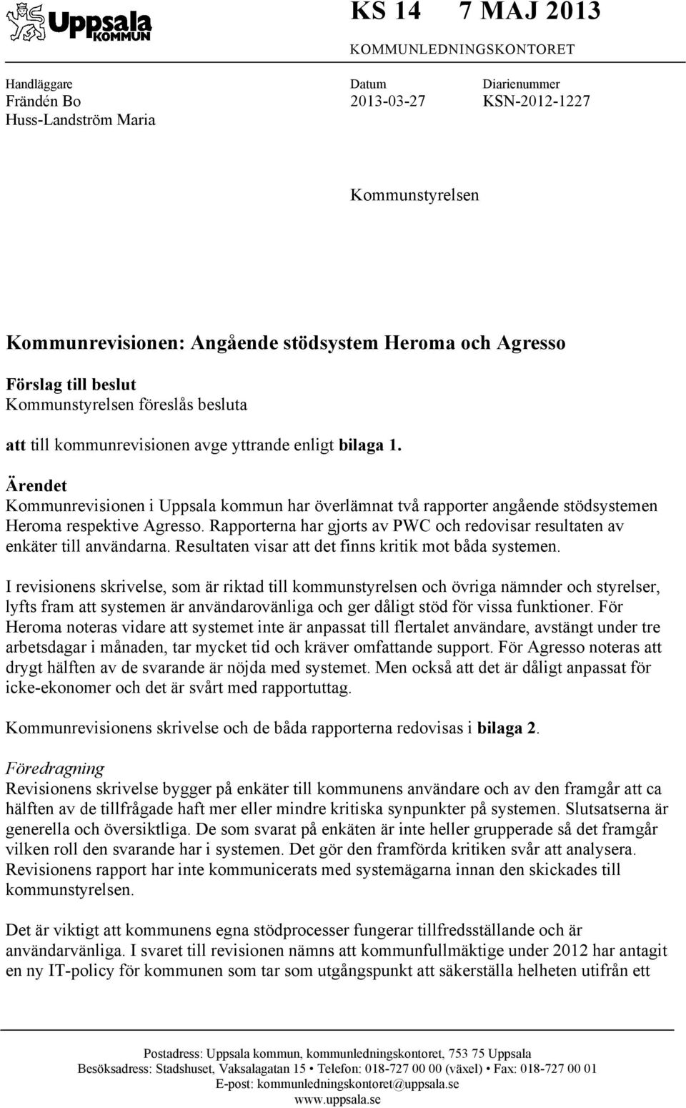 Ärendet Kommunrevisionen i Uppsala kommun har överlämnat två rapporter angående stödsystemen Heroma respektive Agresso.