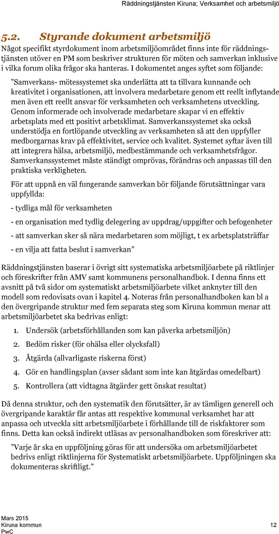I dokumentet anges syftet som följande: Samverkans- mötessystemet ska underlätta att ta tillvara kunnande och kreativitet i organisationen, att involvera medarbetare genom ett reellt inflytande men