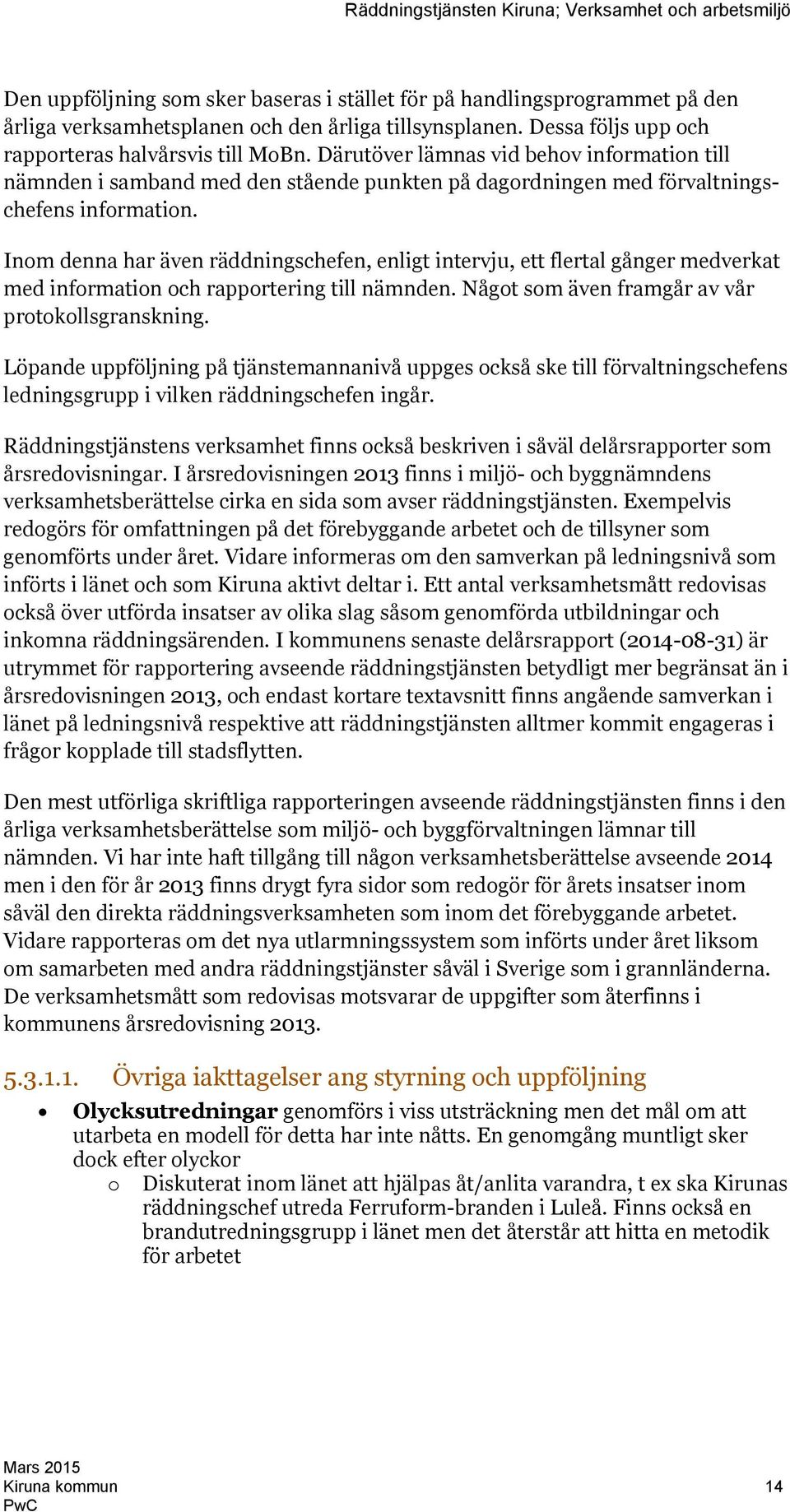 Inom denna har även räddningschefen, enligt intervju, ett flertal gånger medverkat med information och rapportering till nämnden. Något som även framgår av vår protokollsgranskning.
