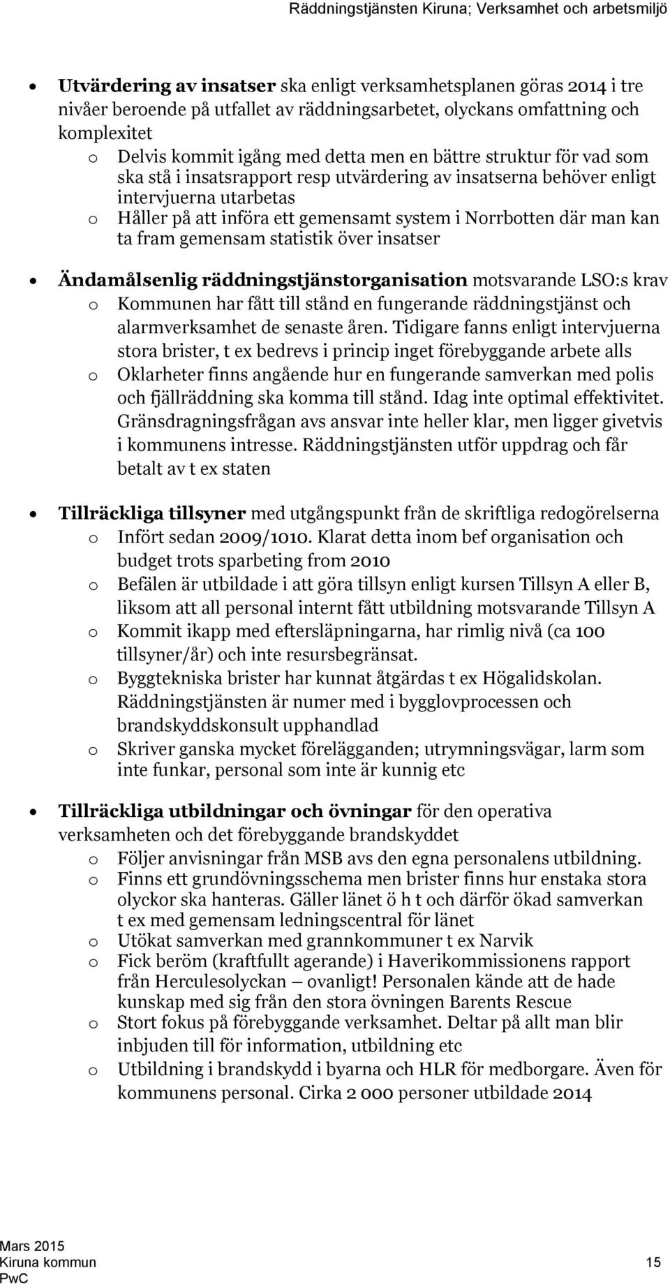 gemensam statistik över insatser Ändamålsenlig räddningstjänstorganisation motsvarande LSO:s krav o Kommunen har fått till stånd en fungerande räddningstjänst och alarmverksamhet de senaste åren.