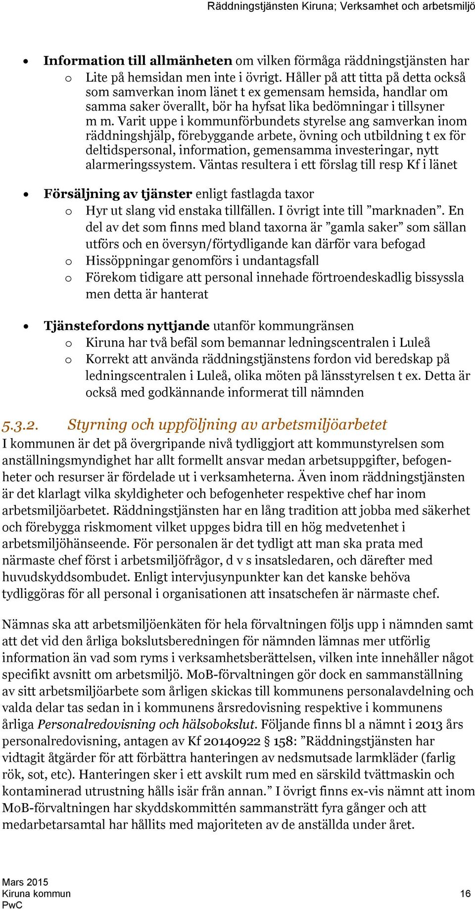 Varit uppe i kommunförbundets styrelse ang samverkan inom räddningshjälp, förebyggande arbete, övning och utbildning t ex för deltidspersonal, information, gemensamma investeringar, nytt