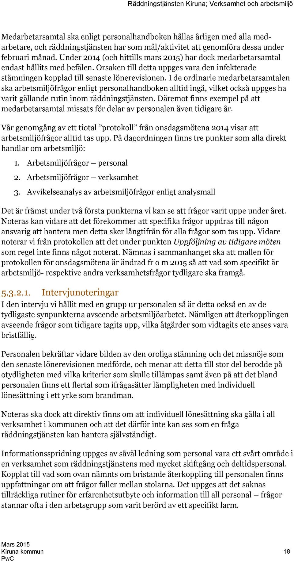I de ordinarie medarbetarsamtalen ska arbetsmiljöfrågor enligt personalhandboken alltid ingå, vilket också uppges ha varit gällande rutin inom räddningstjänsten.