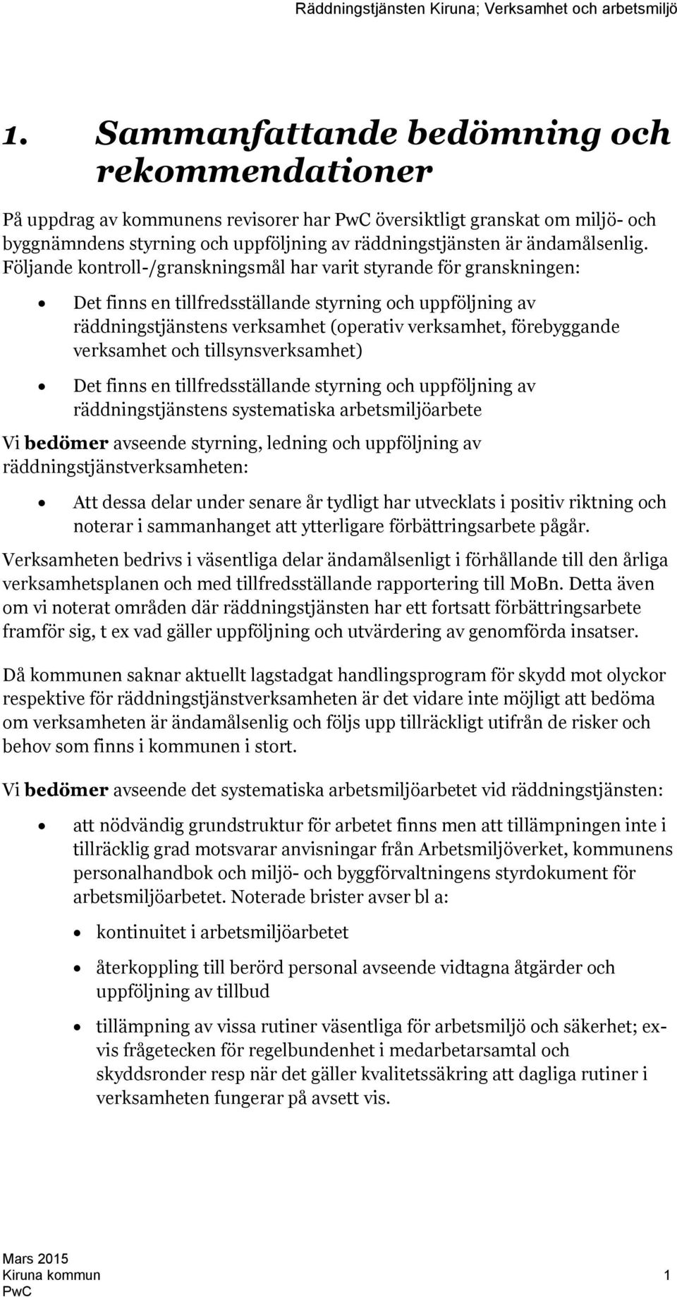 verksamhet och tillsynsverksamhet) Det finns en tillfredsställande styrning och uppföljning av räddningstjänstens systematiska arbetsmiljöarbete Vi bedömer avseende styrning, ledning och uppföljning