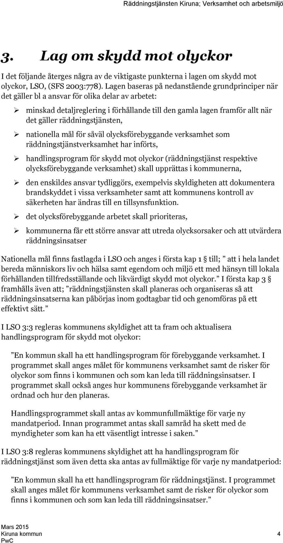 räddningstjänsten, nationella mål för såväl olycksförebyggande verksamhet som räddningstjänstverksamhet har införts, handlingsprogram för skydd mot olyckor (räddningstjänst respektive