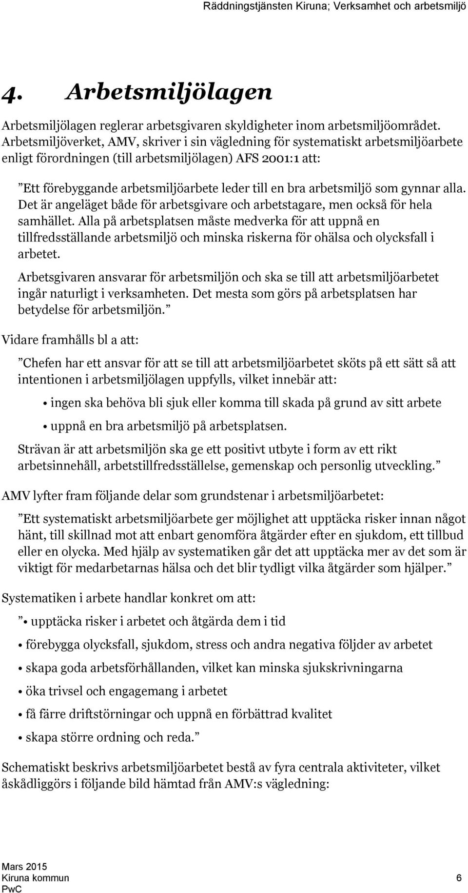 arbetsmiljö som gynnar alla. Det är angeläget både för arbetsgivare och arbetstagare, men också för hela samhället.