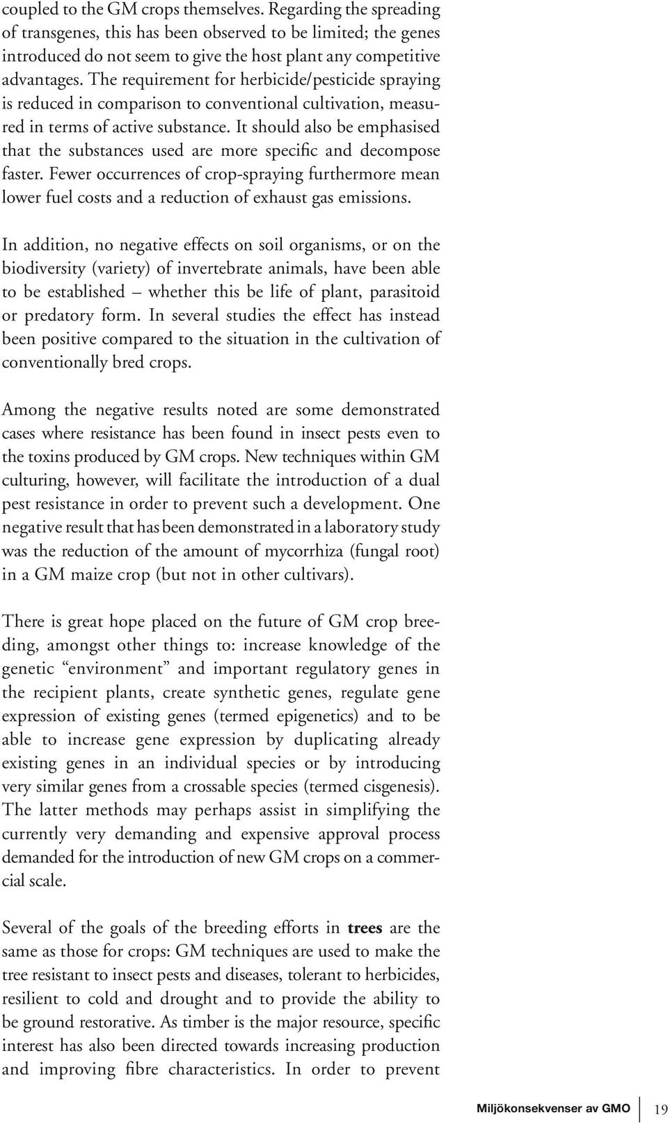 It should also be emphasised that the substances used are more specific and decompose faster.