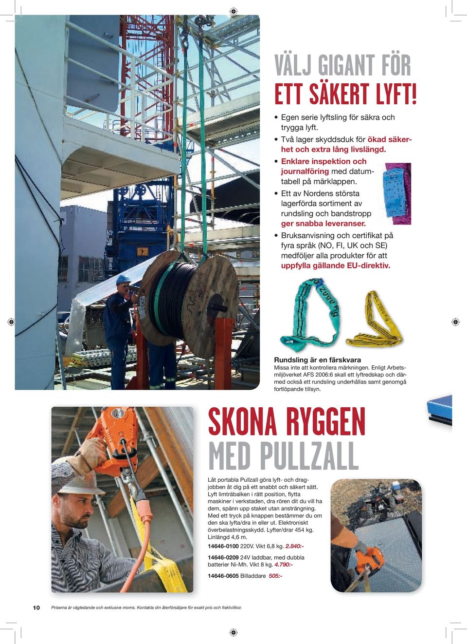 Bruksanvisning och certifikat på fyra språk (NO, FI, UK och SE) medföljer alla produkter för att uppfylla gällande EU-direktiv. Rundsling är en färskvara Missa inte att kontrollera märkningen.