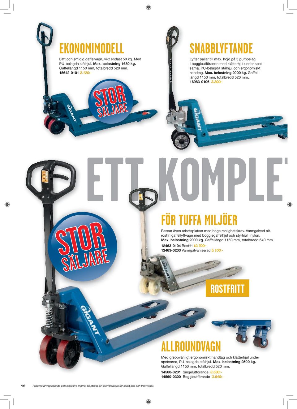 Gaffellängd 1150 mm, totalbredd 520 mm. 16983-0106 3.800:- ETT KOMPLET FÖR TUFFA MILJÖER Passar även arbetsplatser med höga renlighetskrav. Varmgalvad alt.