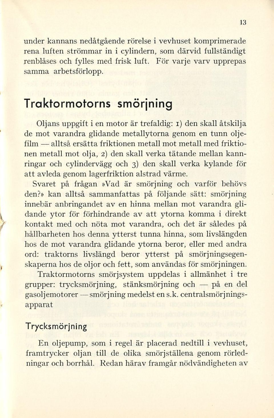 friktionen metall mot olja, 2) den skall verka tätande mellan karmringar och cylindervägg och 3) den skall verka kylande för att avleda genom lagerfriktion alstrad värme.