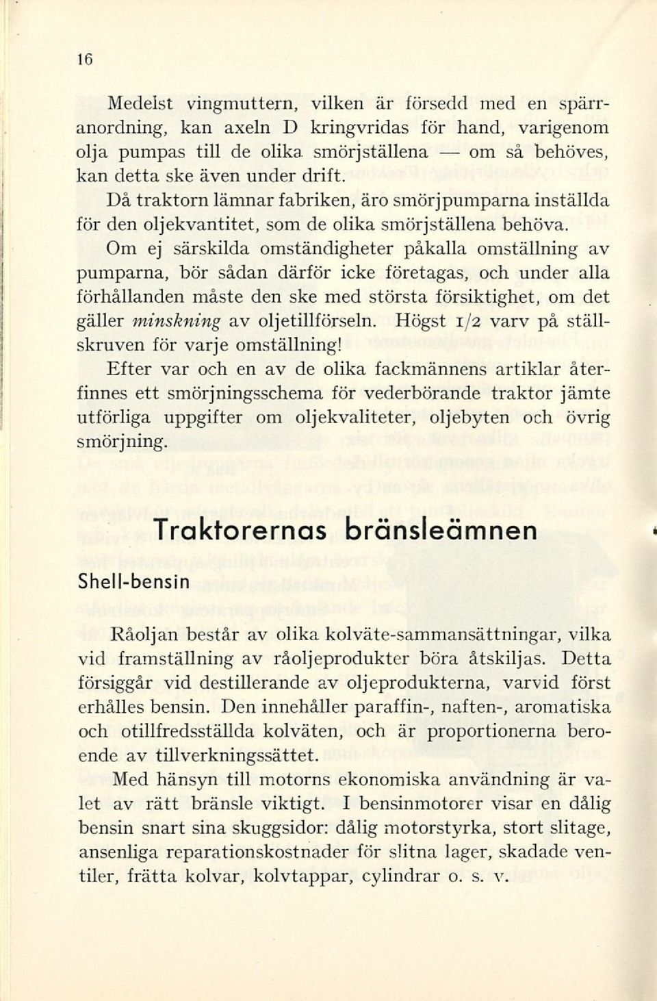 Om ej särskilda omständigheter påkalla omställning av pumparna, bör sådan därför icke företagas, och under alla förhållanden måste den ske med största försiktighet, om det gäller minskning av