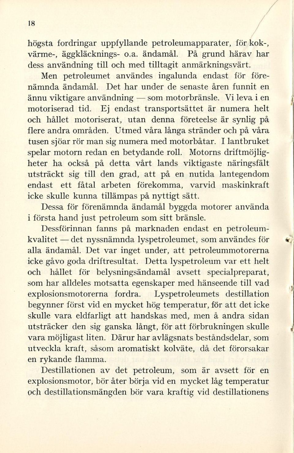 Ej endast transportsättet är numera helt och hållet motoriserat, utan denna företeelse är synlig på flere andra områden.