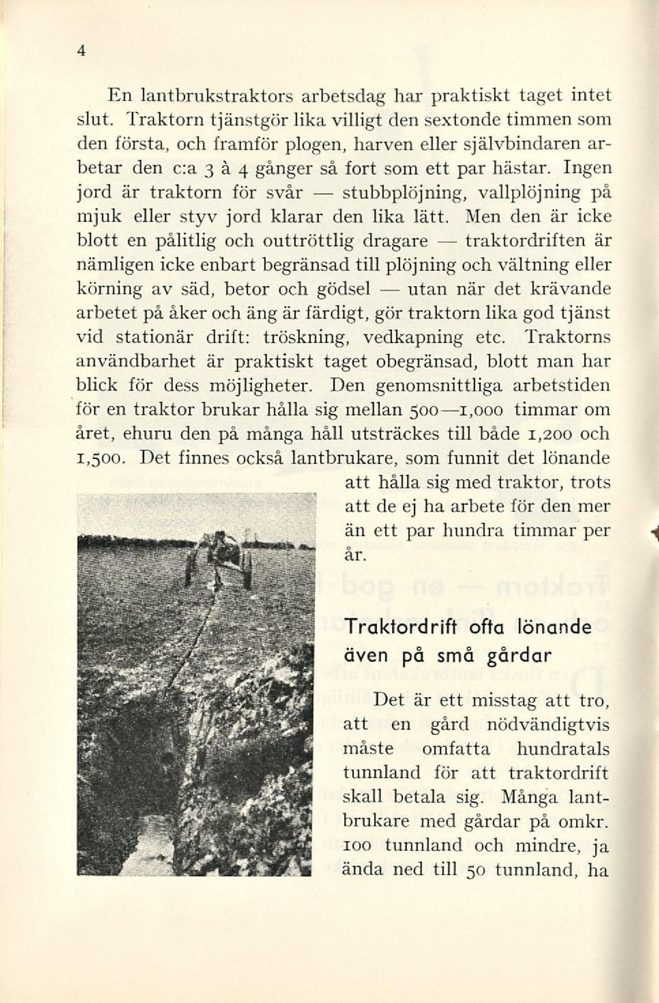 Ingen jord är traktorn för svår vallplöjning på mjuk eller styv jord klarar den lika lätt.