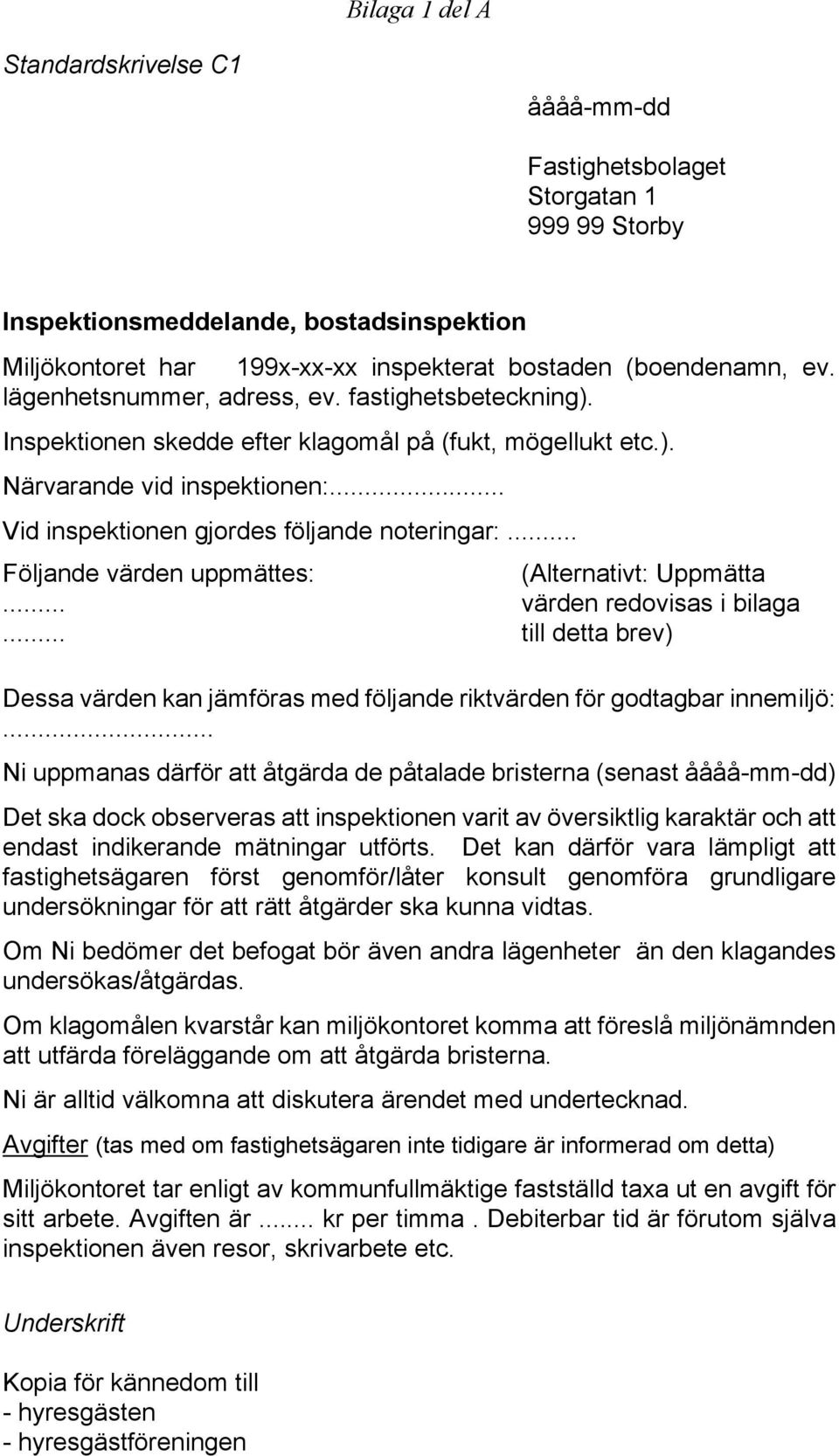 .. Följande värden uppmättes:...... (Alternativt: Uppmätta värden redovisas i bilaga till detta brev) Dessa värden kan jämföras med följande riktvärden för godtagbar innemiljö:.