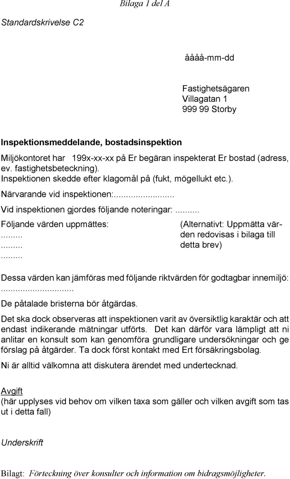 .. Följande värden uppmättes:......... (Alternativt: Uppmätta värden redovisas i bilaga till detta brev) Dessa värden kan jämföras med följande riktvärden för godtagbar innemiljö:.