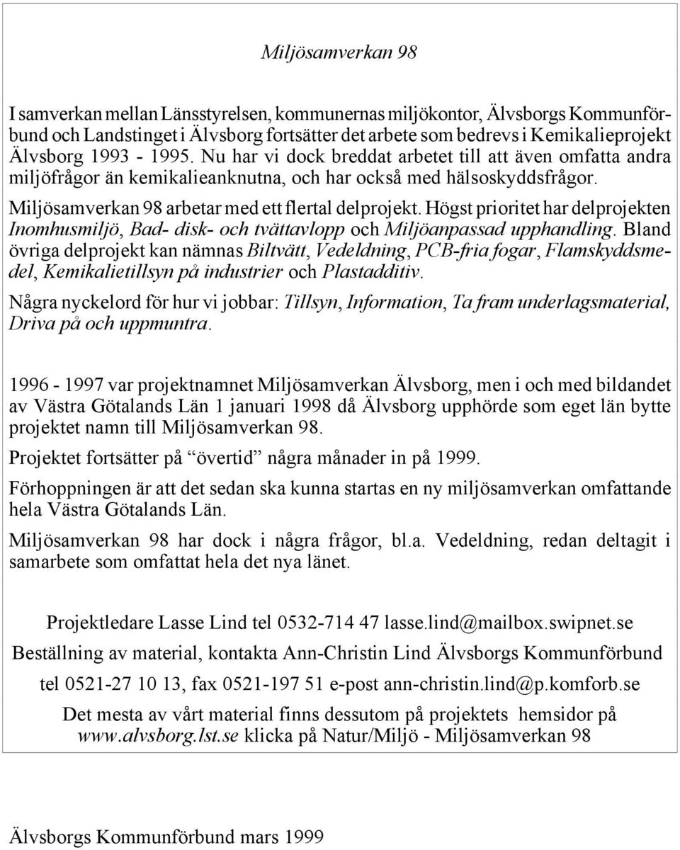 Högst prioritet har delprojekten Inomhusmiljö, Bad- disk- och tvättavlopp och Miljöanpassad upphandling.