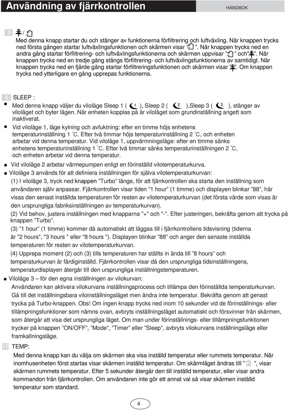 När knappen trycks ned en andra gång startar förfiltrering- och luftväxlingsfunktionerna och skärmen uppvisar och".