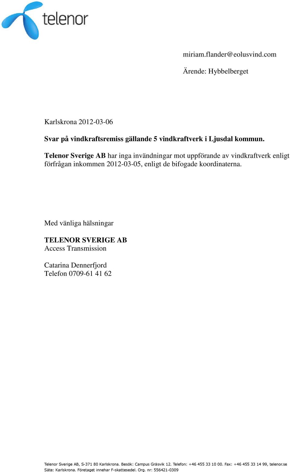Med vänliga hälsningar TELENOR SVERIGE AB Access Transmission Catarina Dennerfjord Telefon 0709-61 41 62 Telenor Sverige AB, S-371 80 Karlskrona.