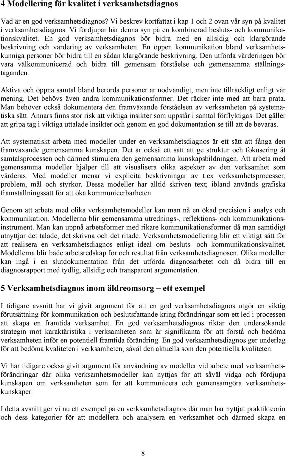 En öppen kommunikation bland verksamhetskunniga personer bör bidra till en sådan klargörande beskrivning.