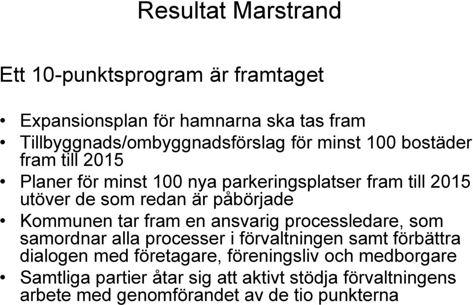 Kommunen tar fram en ansvarig processledare, som samordnar alla processer i förvaltningen samt förbättra dialogen med