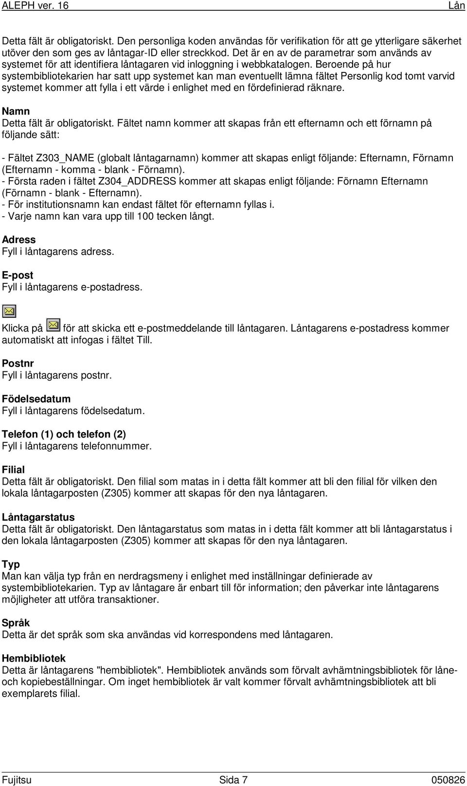 Beroende på hur systembibliotekarien har satt upp systemet kan man eventuellt lämna fältet Personlig kod tomt varvid systemet kommer att fylla i ett värde i enlighet med en fördefinierad räknare.