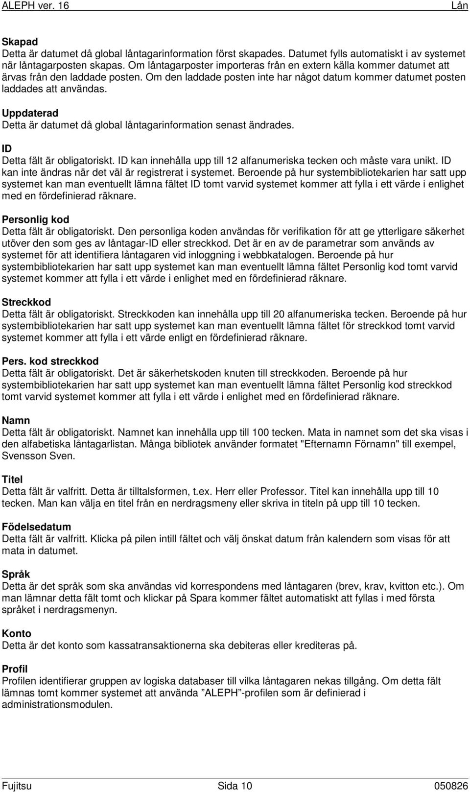 Uppdaterad Detta är datumet då global låntagarinformation senast ändrades. ID Detta fält är obligatoriskt. ID kan innehålla upp till 12 alfanumeriska tecken och måste vara unikt.