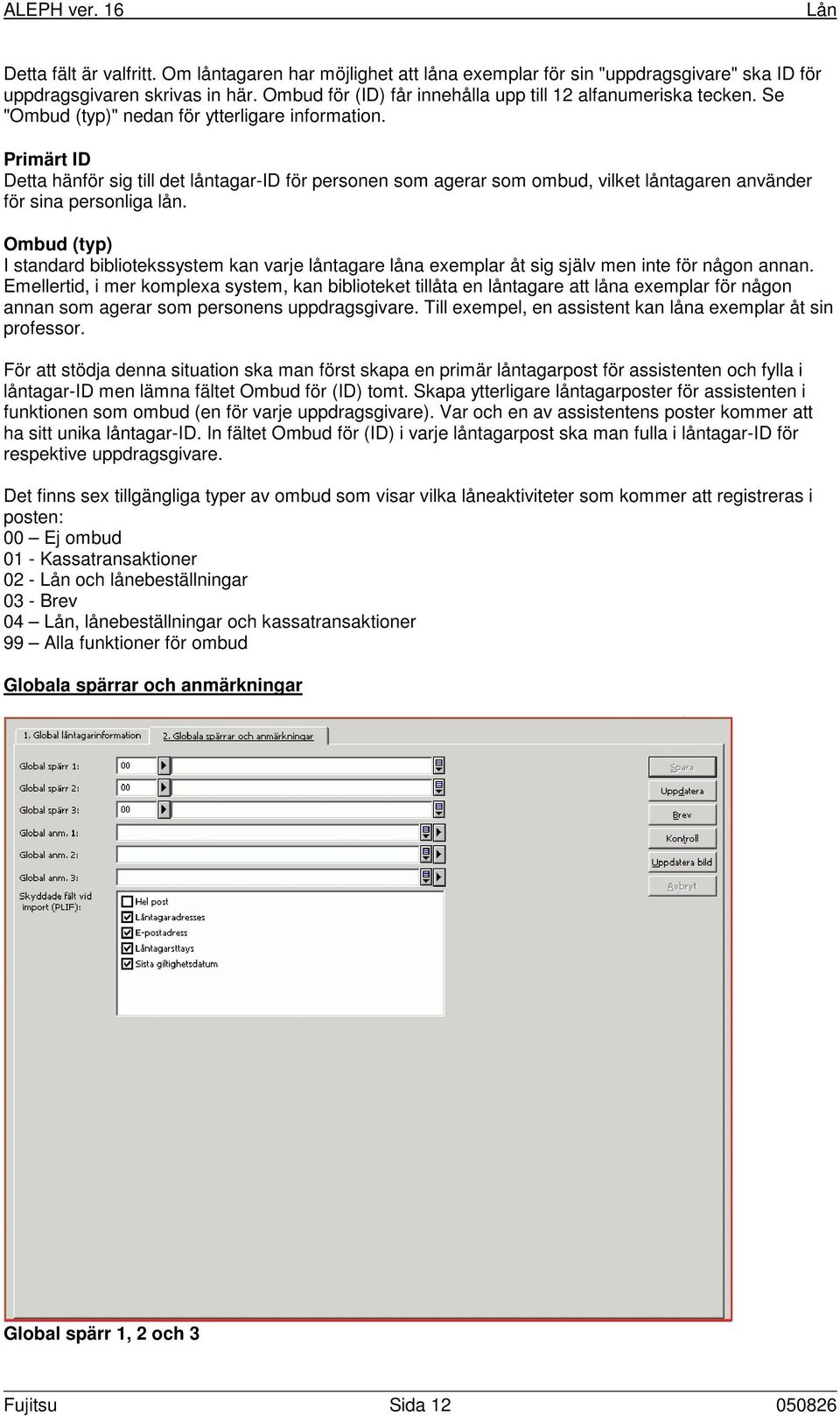 Ombud (typ) I standard bibliotekssystem kan varje låntagare låna exemplar åt sig själv men inte för någon annan.