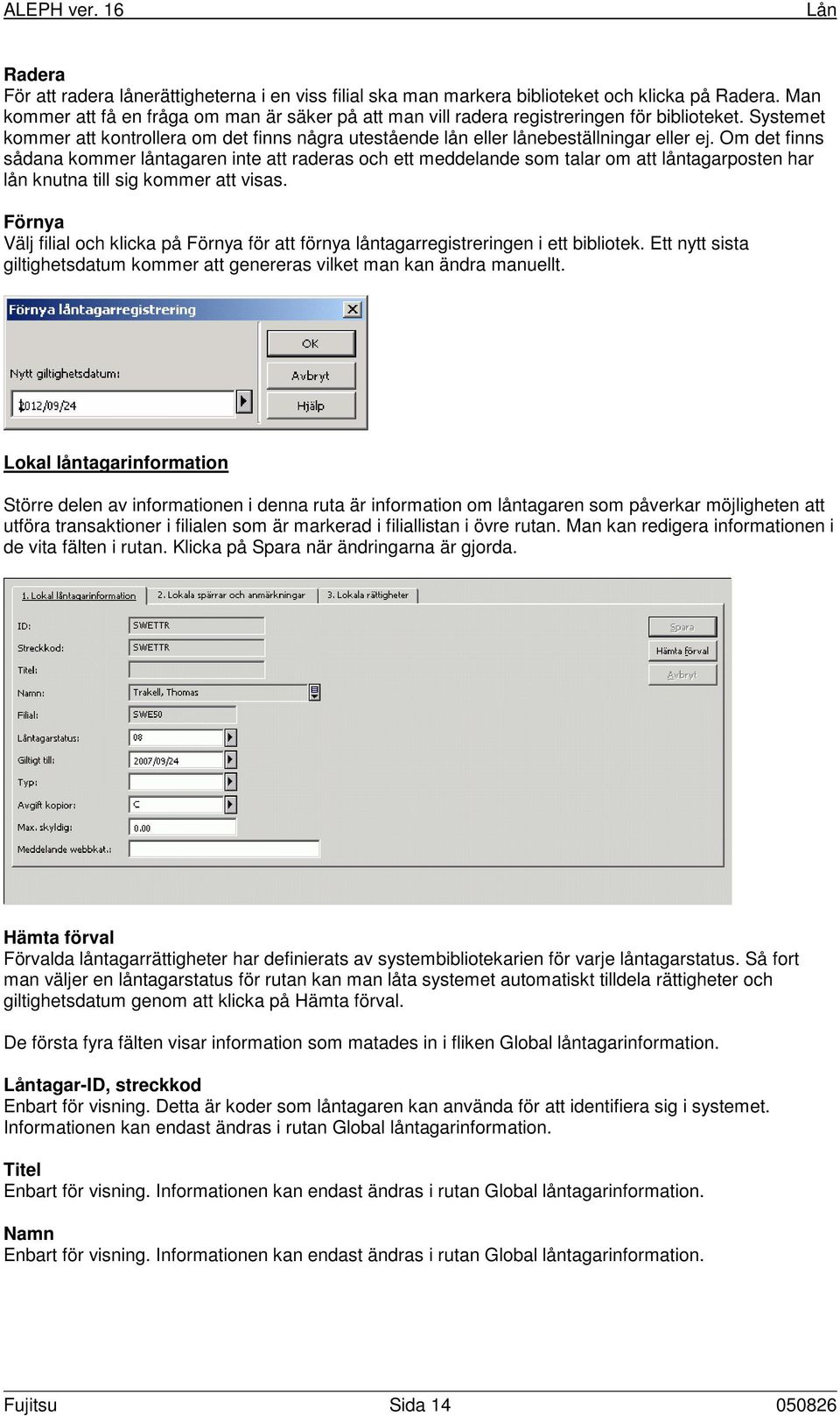 Om det finns sådana kommer låntagaren inte att raderas och ett meddelande som talar om att låntagarposten har lån knutna till sig kommer att visas.