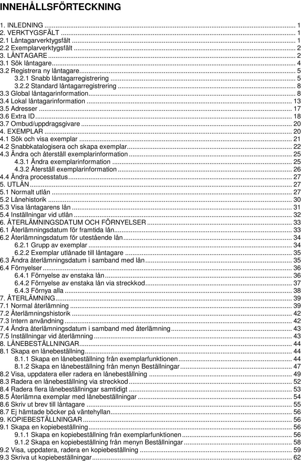 .. 20 4.1 Sök och visa exemplar... 21 4.2 Snabbkatalogisera och skapa exemplar... 22 4.3 Ändra och återställ exemplarinformation... 25 4.3.1 Ändra exemplarinformation... 25 4.3.2 Återställ exemplarinformation.