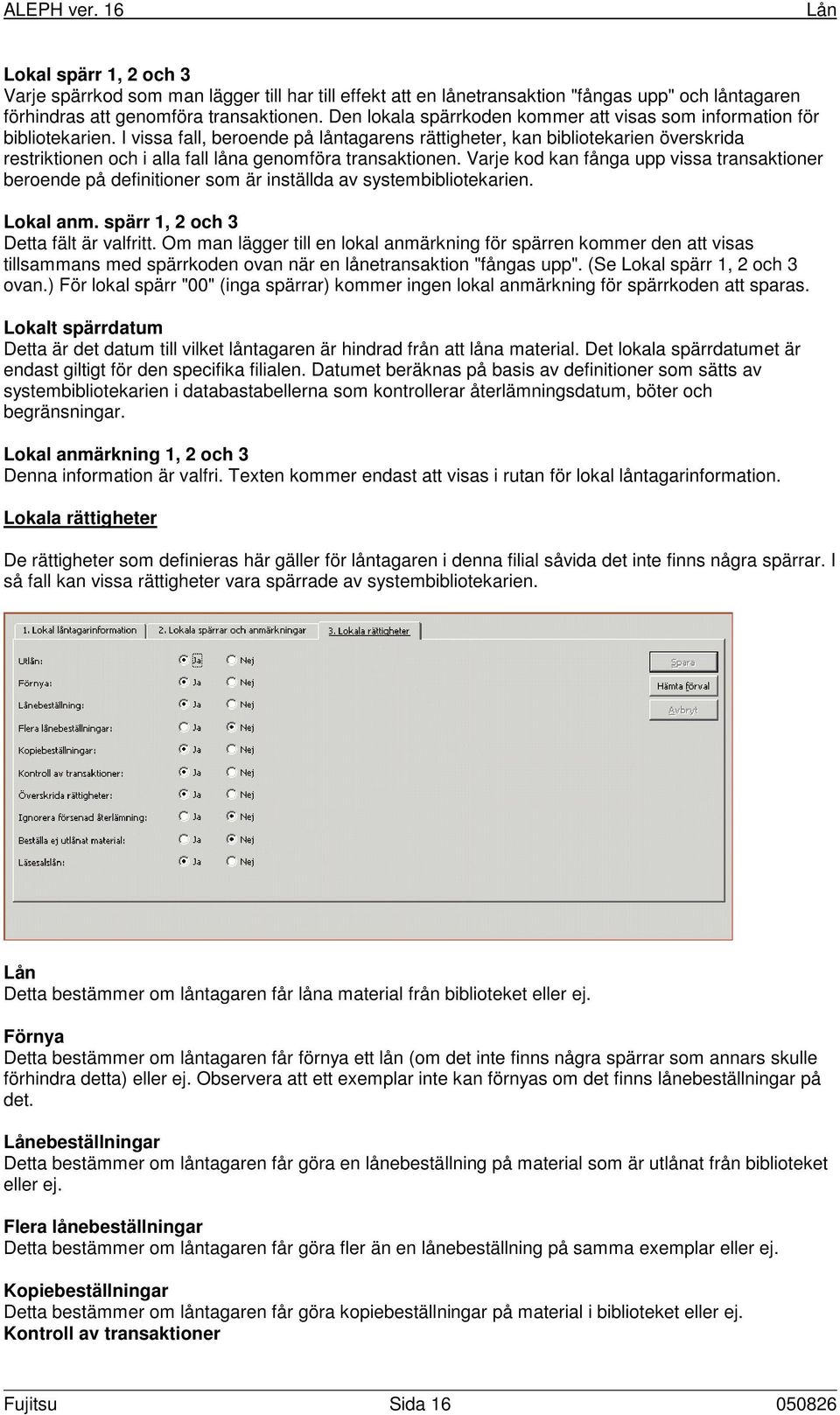 I vissa fall, beroende på låntagarens rättigheter, kan bibliotekarien överskrida restriktionen och i alla fall låna genomföra transaktionen.