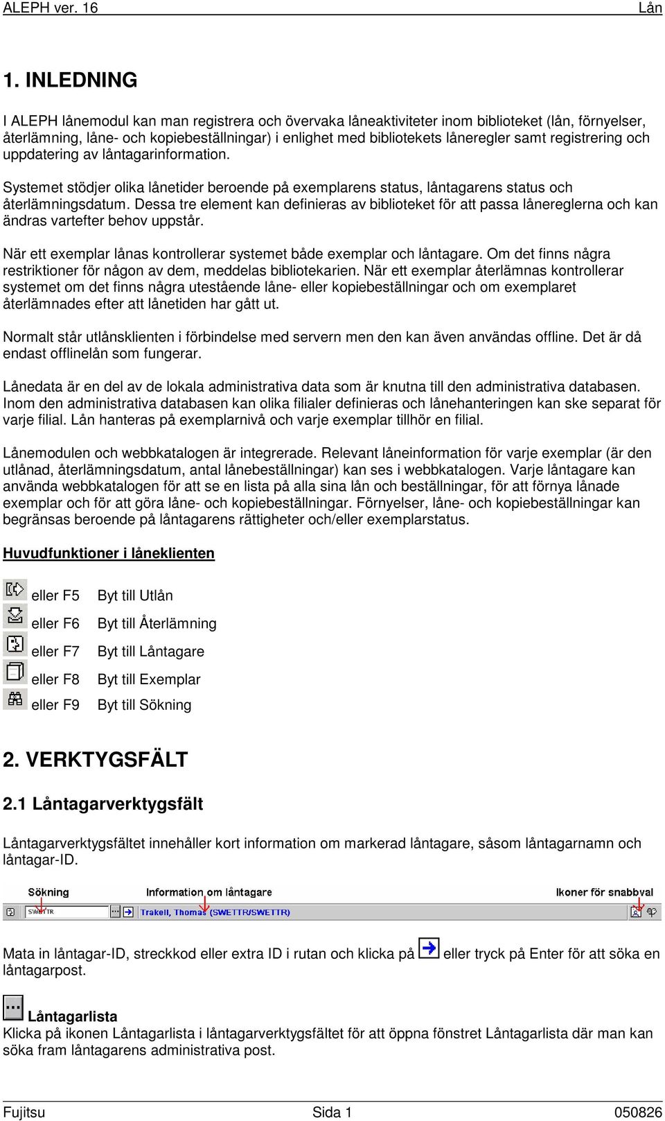 Dessa tre element kan definieras av biblioteket för att passa lånereglerna och kan ändras vartefter behov uppstår. När ett exemplar lånas kontrollerar systemet både exemplar och låntagare.