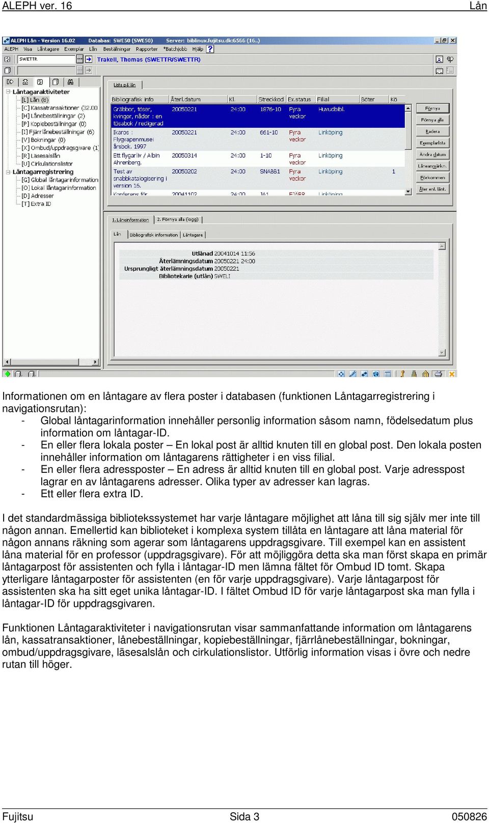 Den lokala posten innehåller information om låntagarens rättigheter i en viss filial. - En eller flera adressposter En adress är alltid knuten till en global post.