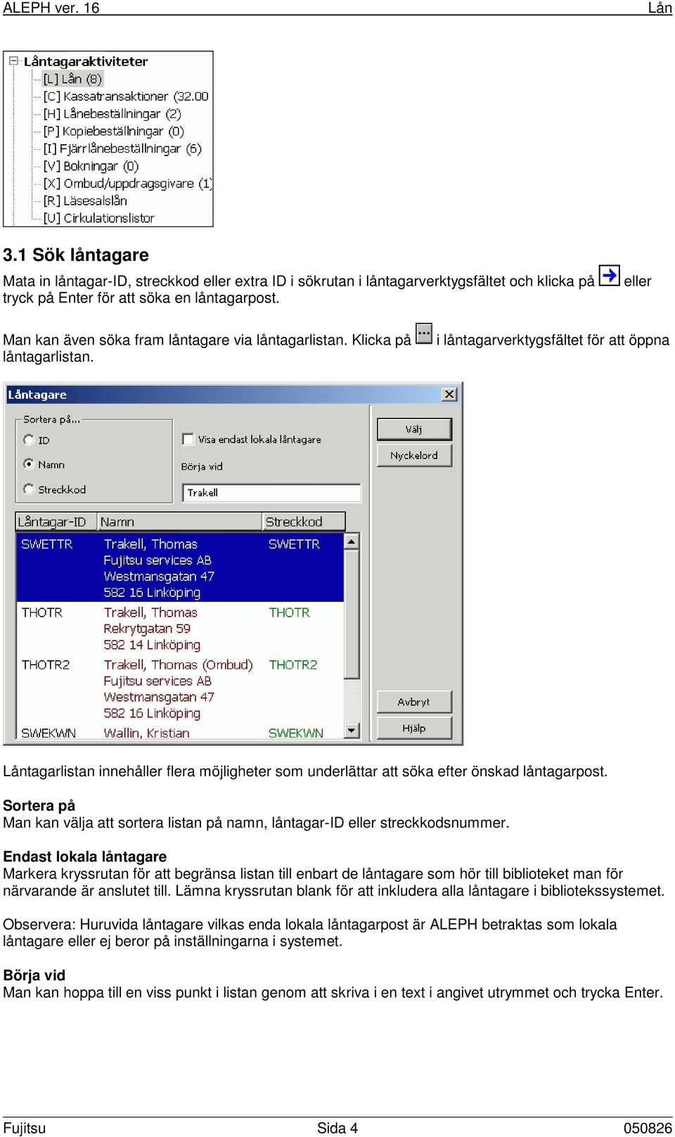 i låntagarverktygsfältet för att öppna tagarlistan innehåller flera möjligheter som underlättar att söka efter önskad låntagarpost.