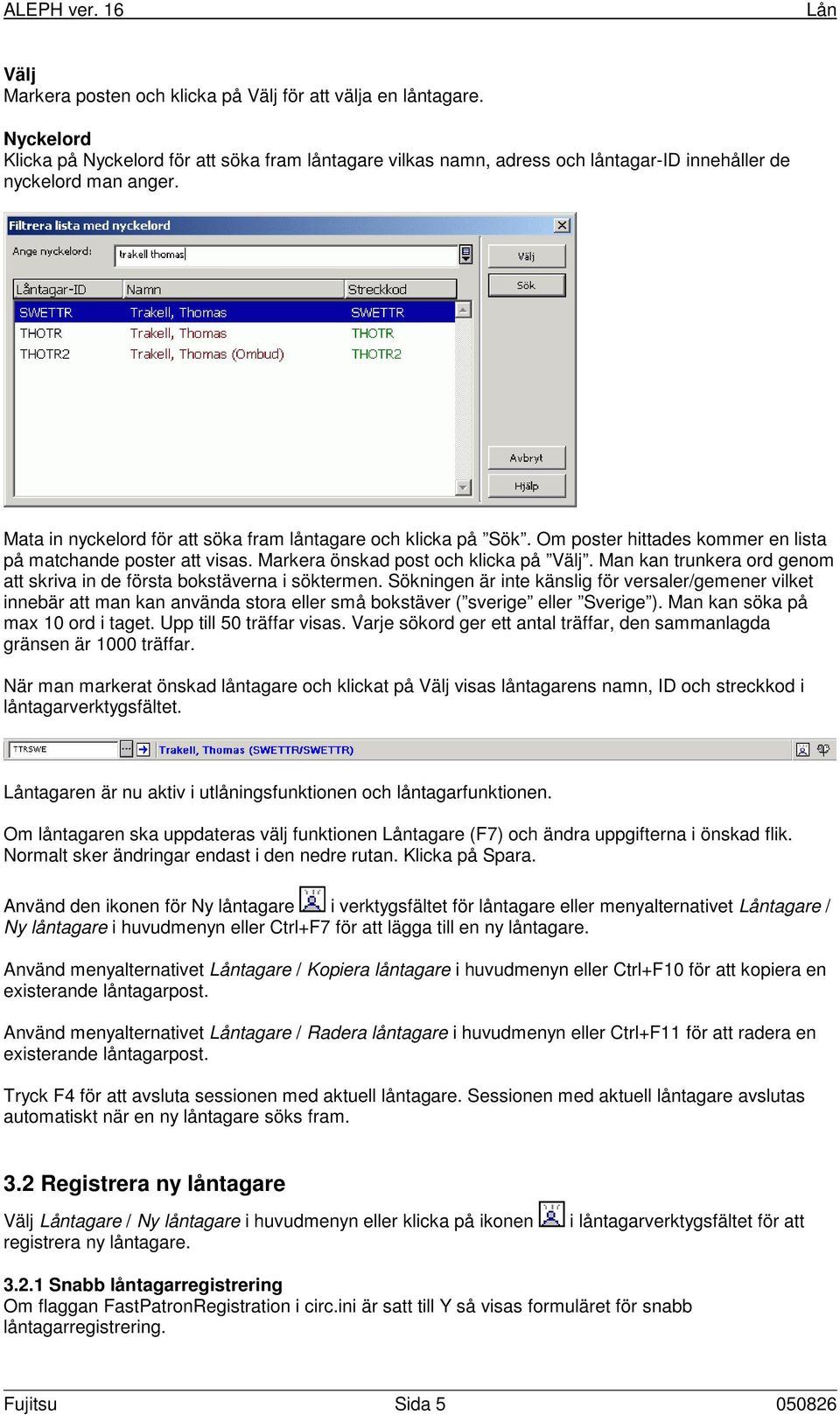 Man kan trunkera ord genom att skriva in de första bokstäverna i söktermen.