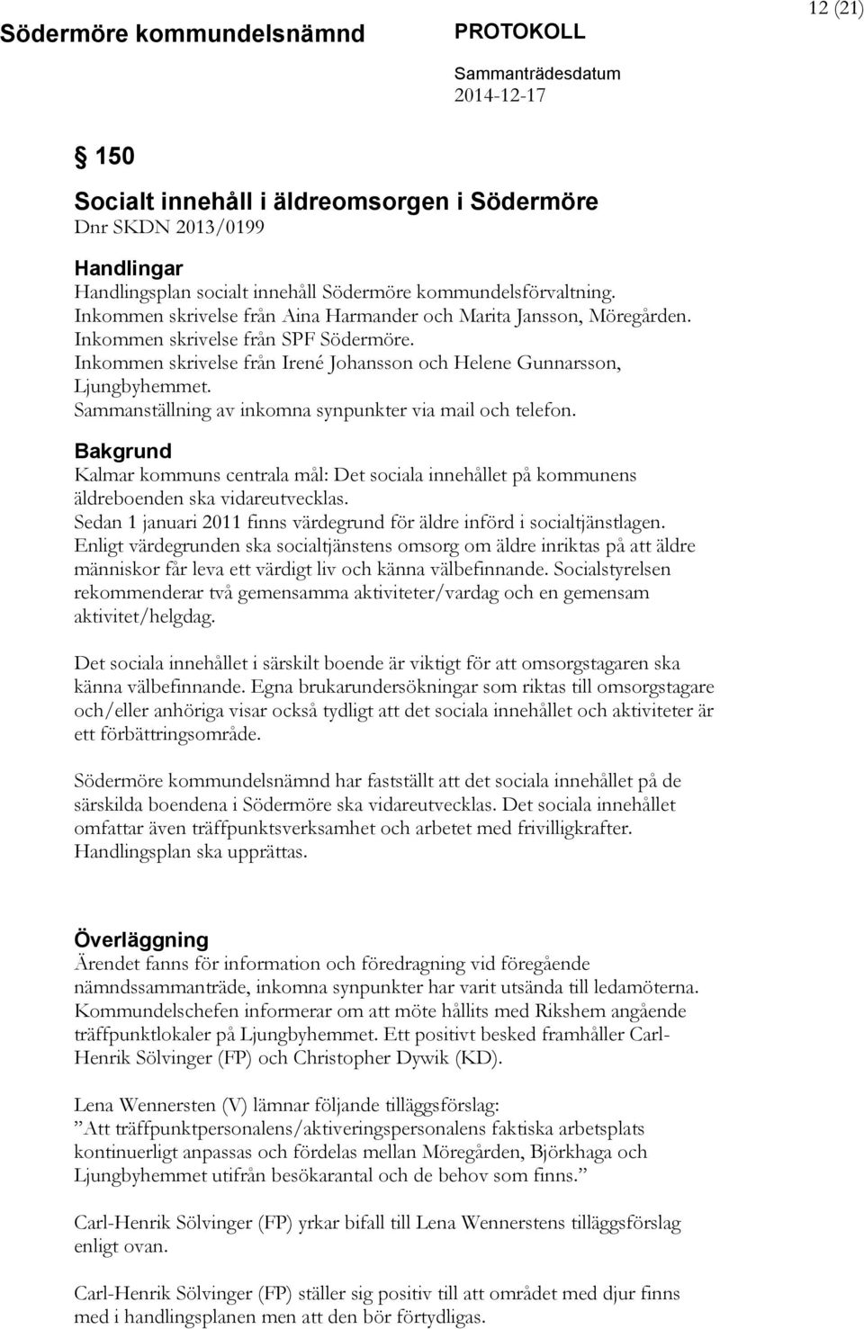 Sammanställning av inkomna synpunkter via mail och telefon. Bakgrund Kalmar kommuns centrala mål: Det sociala innehållet på kommunens äldreboenden ska vidareutvecklas.