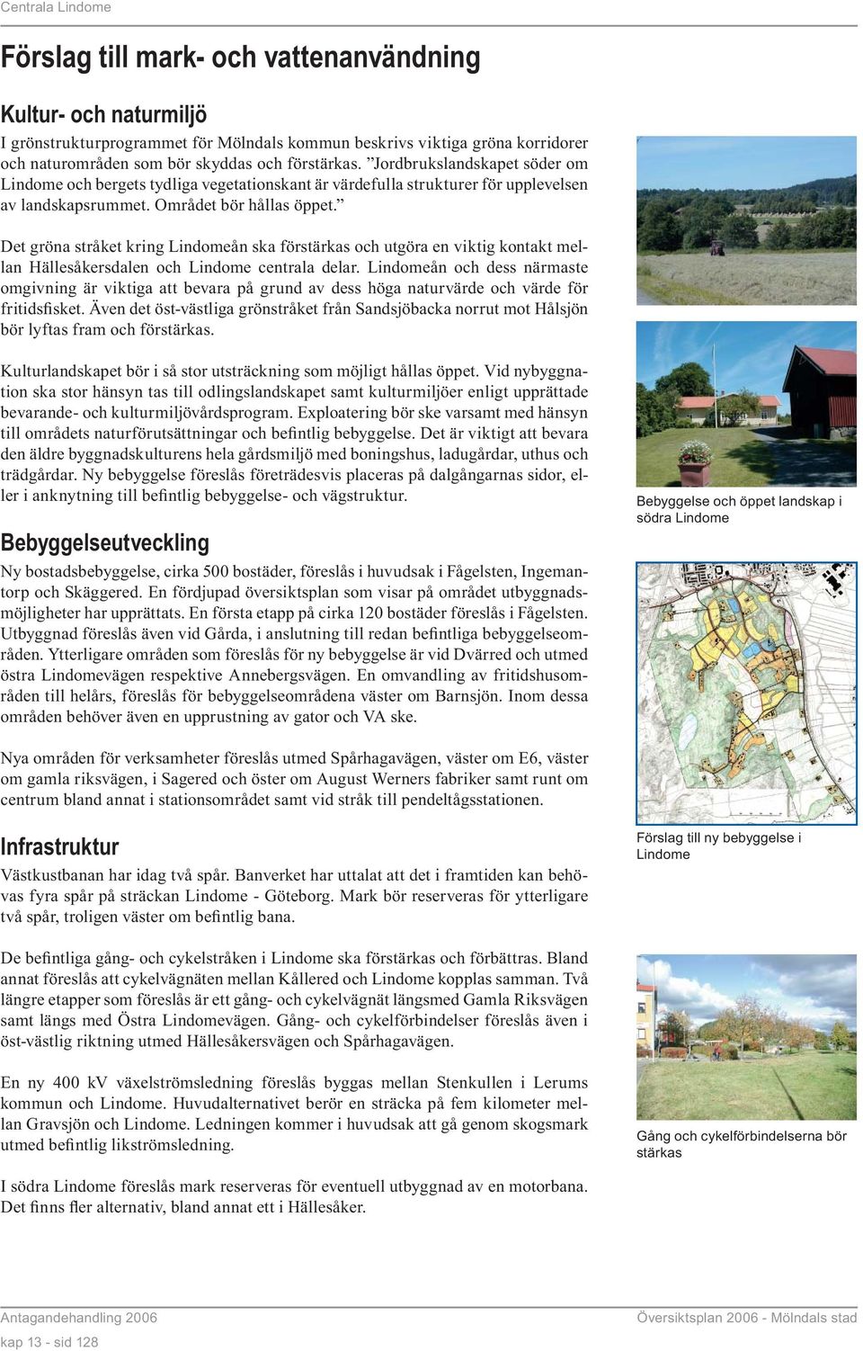 Det gröna stråket kring Lindomeån ska förstärkas och utgöra en viktig kontakt mellan Hällesåkersdalen och Lindome centrala delar.