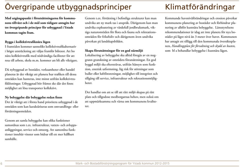 Att bo nära kollektivtrafik med nödvändiga faciliteter för att resa till arbete, skola m.m. kommer att bli allt viktigare.