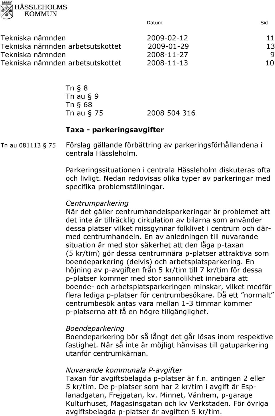 Nedan redovisas olika typer av parkeringar med specifika problemställningar.