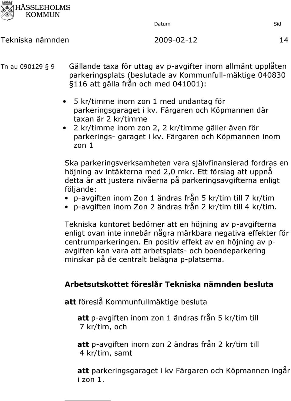 Färgaren och Köpmannen inom zon 1 Ska parkeringsverksamheten vara självfinansierad fordras en höjning av intäkterna med 2,0 mkr.